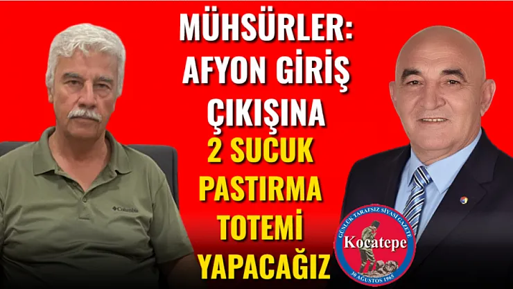 Mühsürler: Afyon Giriş Çıkışına 2 Sucuk Pastırma Totemi Yapacağız