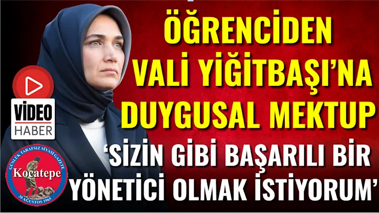 Öğrenciden Vali Yiğitbaşı'na Duygusal Mektup 'Sizin Gibi Başarılı Bir Yönetici Olmak İstiyorum'