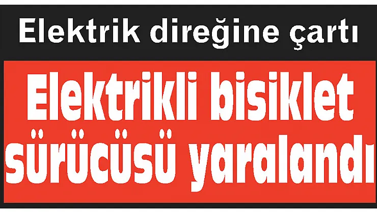Otomobilin çarptığı elektrik bisikletin sürücüsü yaralandı