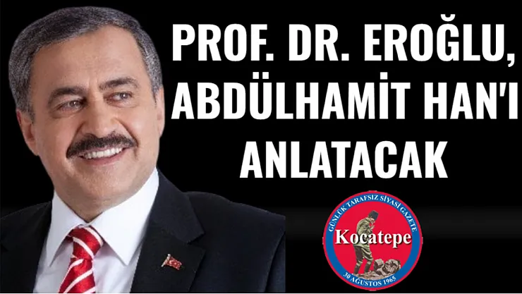 Prof. Dr. Eroğlu, Abdülhamit Han'ı Anlatacak