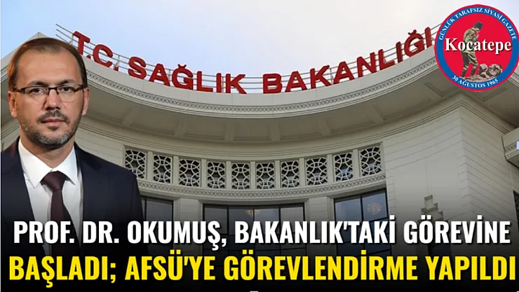 Prof. Dr. Okumuş, Bakanlık'taki Görevine Başladı AFSÜ'ye Görevlendirme Yapıldı
