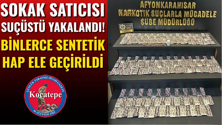 Sokak Satıcısı Suçüstü Yakalandı! Binlerce Sentetik Hap Ele Geçirildi