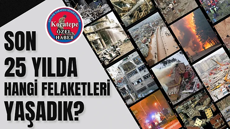 Son 25 Yılda Yaşadığımız Felaketler…
