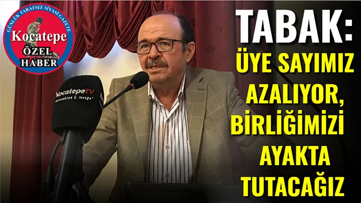 Tabak: Üye Sayımız Azalıyor, Birliğimizi Ayakta Tutacağız