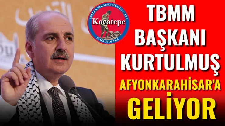 TBMM Başkanı Kurtulmuş Afyonkarahisar'a Geliyor