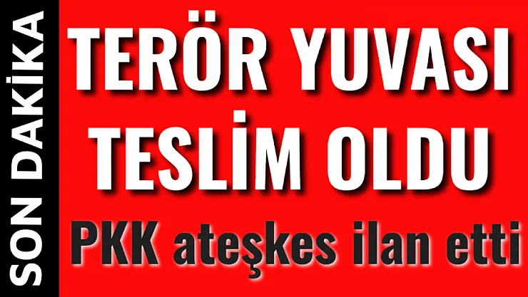 Terör Yuvası Teslim Oldu. PKK Ateşkes İlan etti
