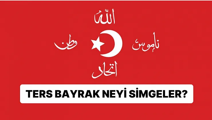 Ters Türk Bayrağı ne anlama gelir? Türklerde ters bayrak ne anlama gelir?