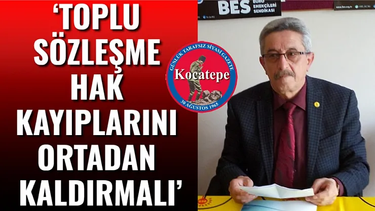 'Toplu Sözleşme Hak Kayıplarını Ortadan Kaldırmalı'