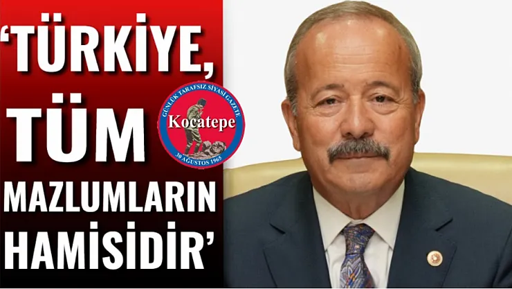 'Türkiye, Tüm Mazlumların Hamisidir'