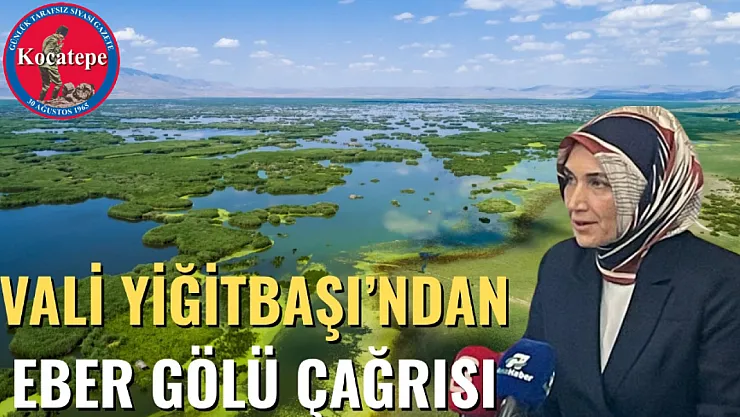 Vali Yiğitbaşı'ndan Eber Gölü Çağrısı