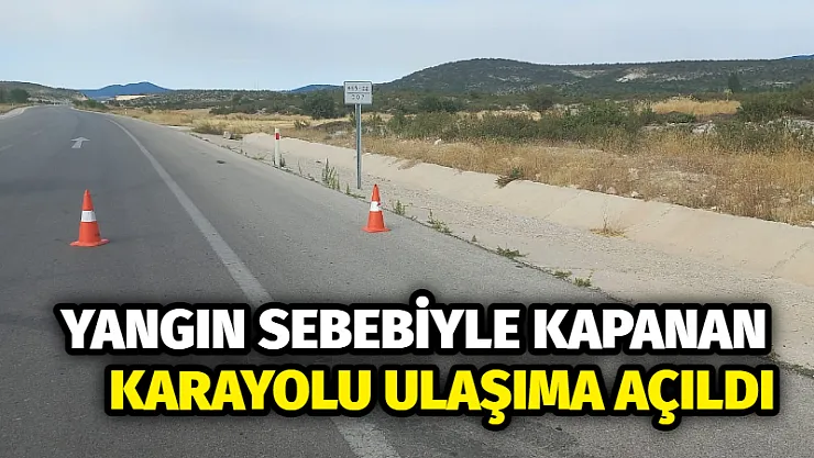 Yangın sebebiyle kapanan karayolu ulaşıma açıldı