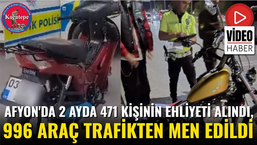 Afyon'da 2 Ayda 471 Kişinin Ehliyeti Alındı, 996 Araç Trafikten Men Edildi