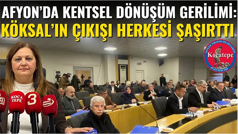 Afyon'da Kentsel Dönüşüm Gerilimi: Köksal'ın Çıkışı Herkesi Şaşırttı