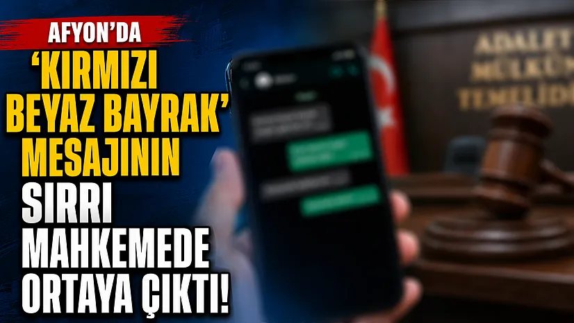 Afyon'da 'Kırmızı Beyaz Bayrak' Mesajının Sırrı Mahkemede Ortaya Çıktı!