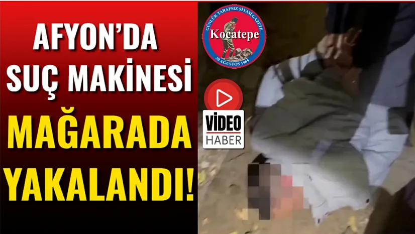 Afyon'da Suç Makinesi Mağarada Yakalandı!