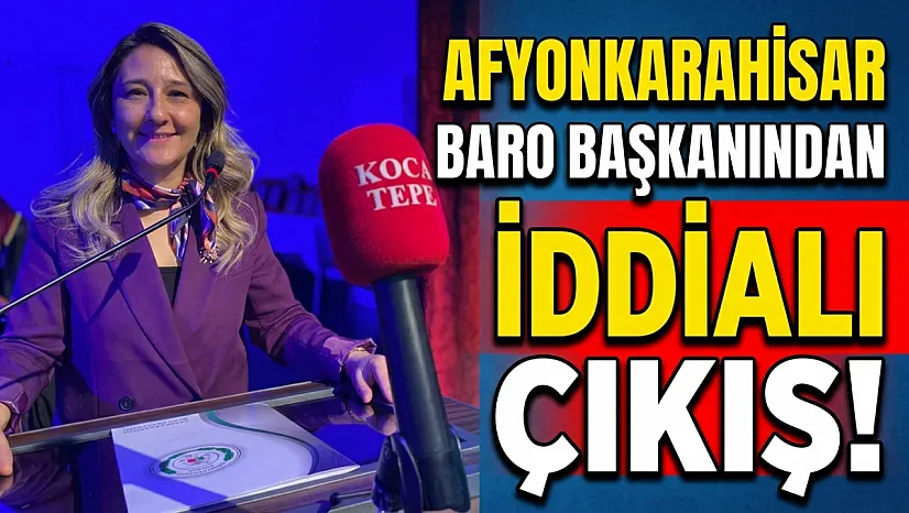 Afyonkarahisar Baro Başkanından İddialı Çıkış!