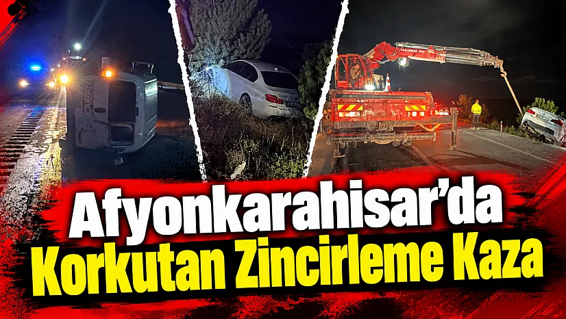 Afyonkarahisar'da Korkutan Zincirleme Kaza