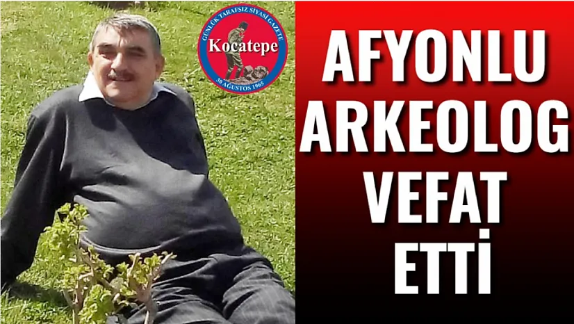Afyonlu Arkeolog Vefat Etti