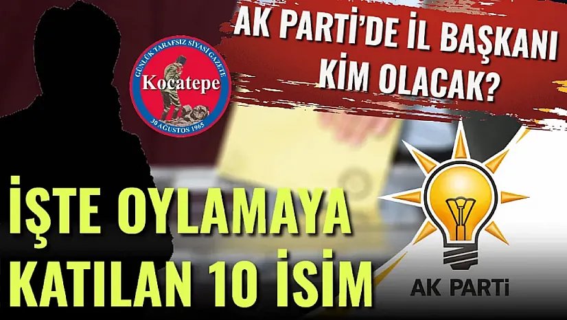 AK Parti'de İl Başkanı Kim Olacak? İşte Oylamaya Katılan 10 İsim