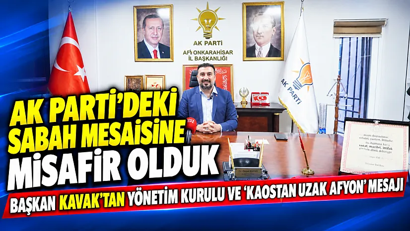 AK Parti'deki Sabah Mesaisine Misafir Olduk Başkan Kavak'tan Yönetim Kurulu Ve 'Kaostan Uzak Afyon' Mesajı