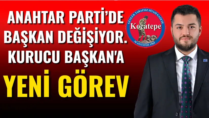 Anahtar Parti'de Başkan Değişiyor. Kurucu Başkan'a Yeni Görev