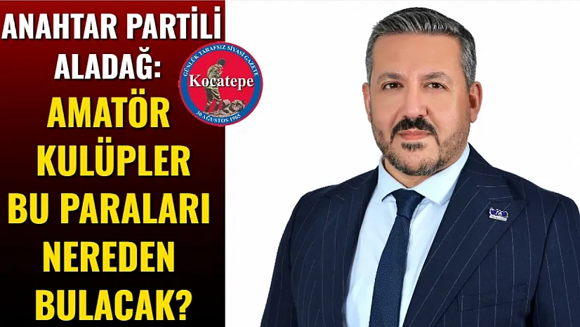 Anahtar Partili Aladağ: Amatör Kulüpler Bu Paraları Nereden Bulacak?