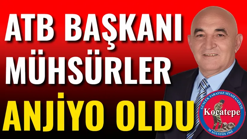 ATB Başkanı Mühsürler Anjiyo Oldu