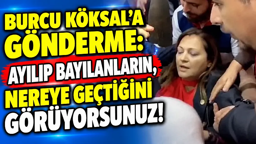 Burcu Köksal'a Gönderme: Ayılıp Bayılanların, Nereye Geçtiğini Görüyorsunuz!