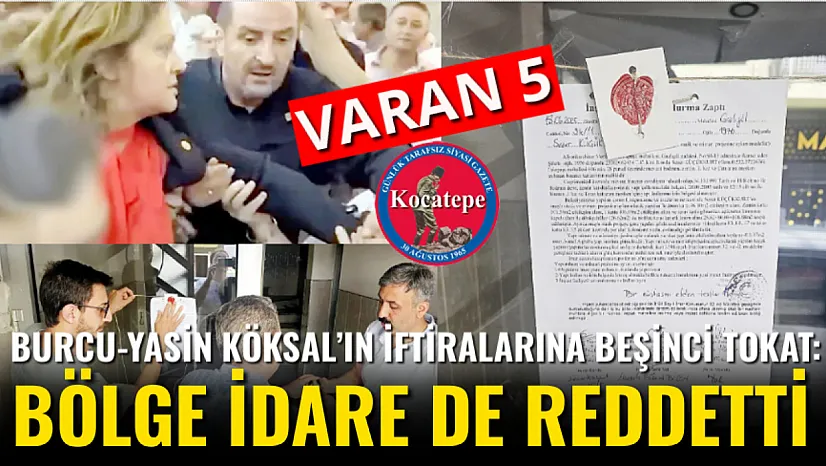 Burcu-Yasin Köksal'ın İftiralarına Beşinci Tokat: Bölge İdare de Reddetti