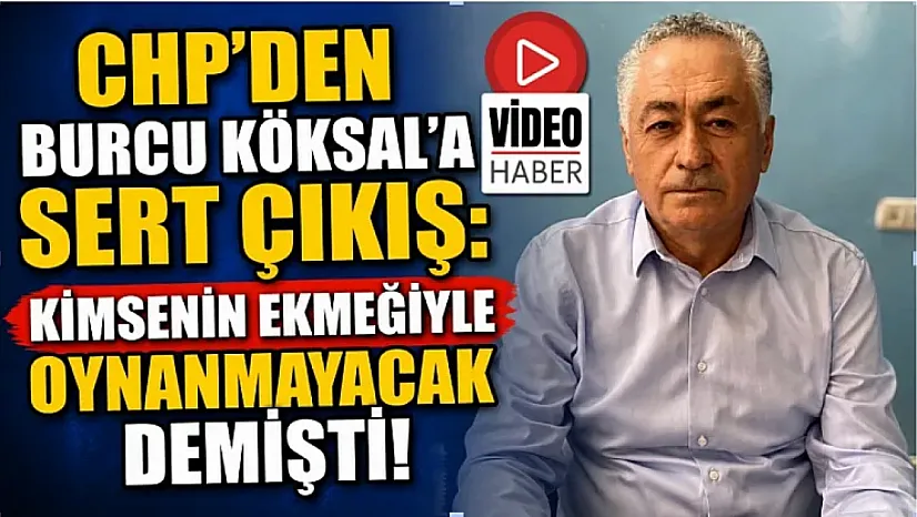 CHP'den Burcu Köksal'a Sert Çıkış: Kimsenin Ekmeğiyle Oynanmayacak Demişti!