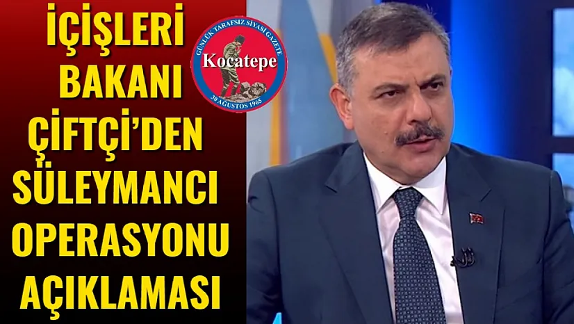 İçişleri Bakanı Çiftçi'den Süleymancı Operasyonu Açıklaması