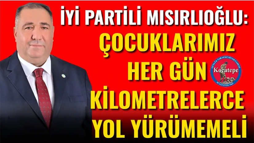 İYİ Partili Mısırlıoğlu: Çocuklarımız Her Gün Kilometrelerce Yol Yürümemeli