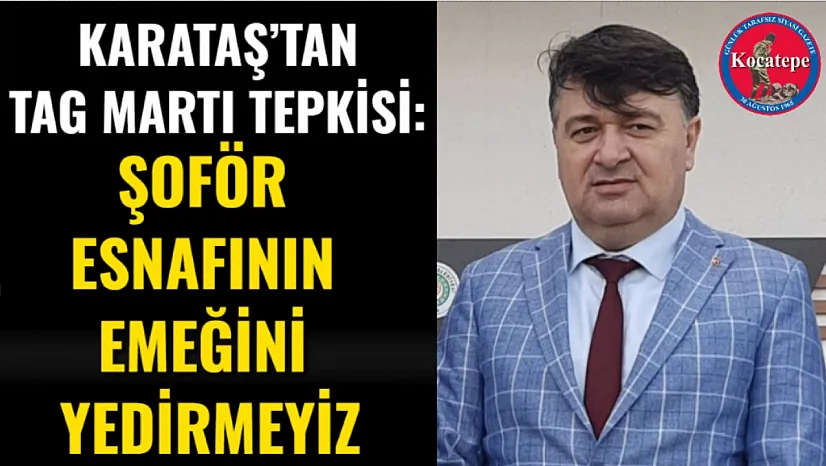 Karataş'tan TAG Martı Tepkisi: Şoför Esnafının Emeğini Yedirmeyiz