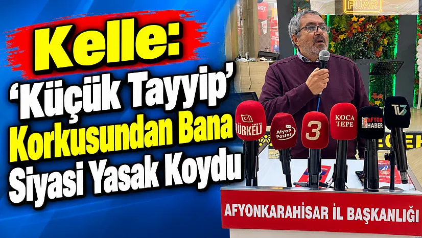 Kelle: 'Küçük Tayyip' Korkusundan Bana Siyasi Yasak Koydu