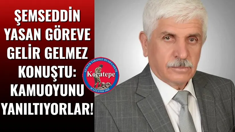 Şemseddin Yasan Göreve Gelir Gelmez Konuştu: Kamuoyunu Yanıltıyorlar!