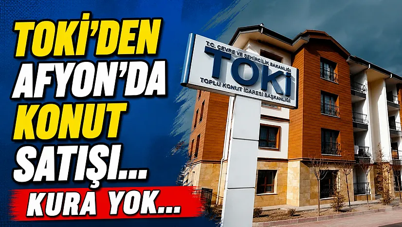 TOKİ'den Afyon'da Konut Satışı… Kura yok…