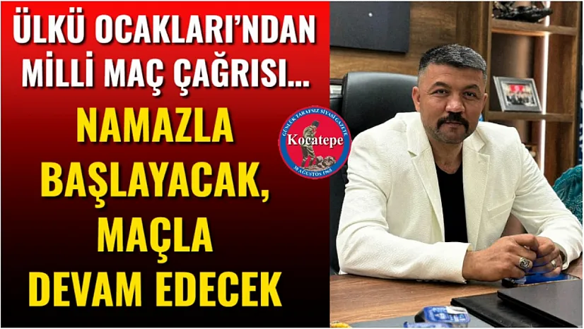 Ülkü Ocakları'ndan Milli Maç Çağrısı… Namazla Başlayacak, Maçla Devam Edecek