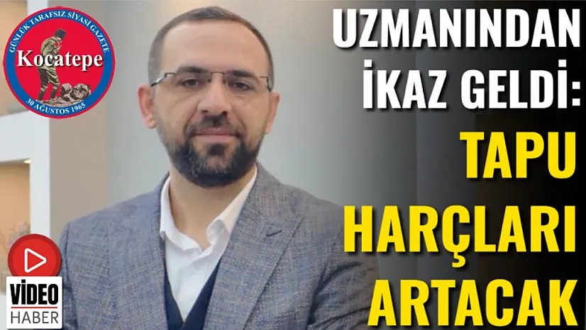 Uzmanından İkaz Geldi: Tapu Harçları Artacak