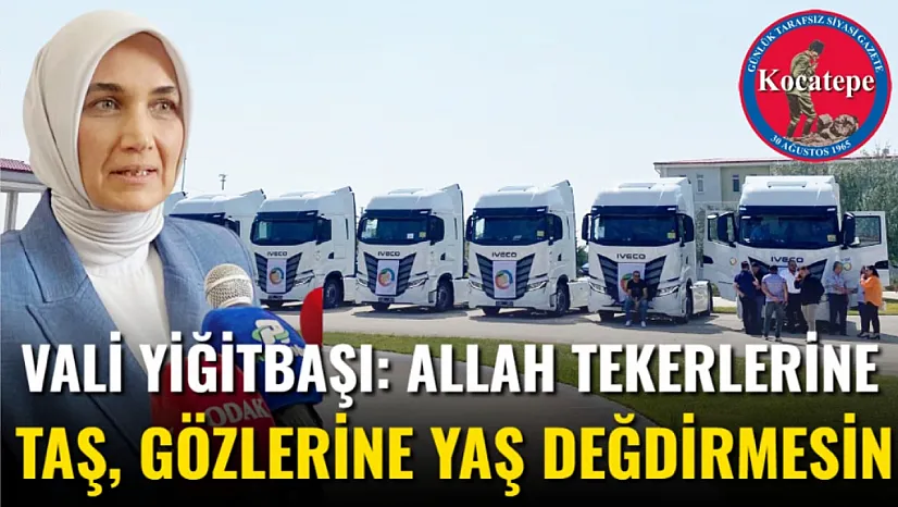 Vali Yiğitbaşı: Allah Tekerlerine Taş, Gözlerine Yaş Değdirmesin