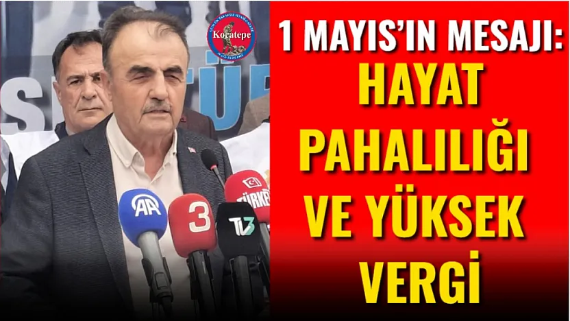1 Mayıs'ın Mesajı: Hayat Pahalılığı Ve Yüksek Vergi