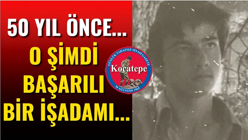 50 Yıl Önce... O Şimdi Başarılı Bir İşadamı...