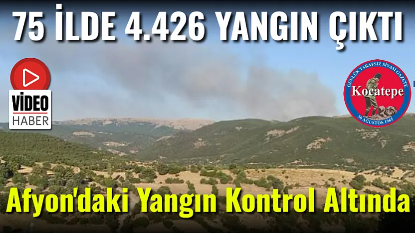 75 İlde 4.426 Yangın Çıktı. Afyon'daki Yangın Kontrol Altında