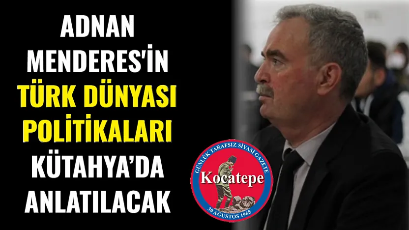 Adnan Menderes'in Türk Dünyası Politikaları Kütahya'da Anlatılacak