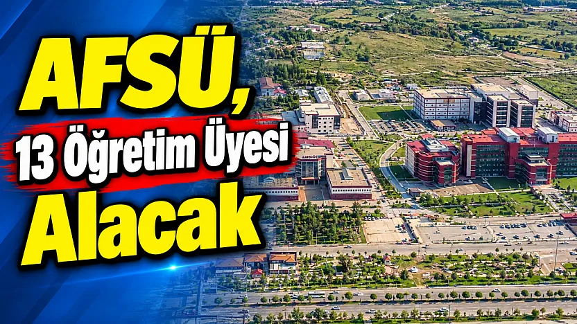 AFSÜ, 13 Öğretim Üyesi Alacak
