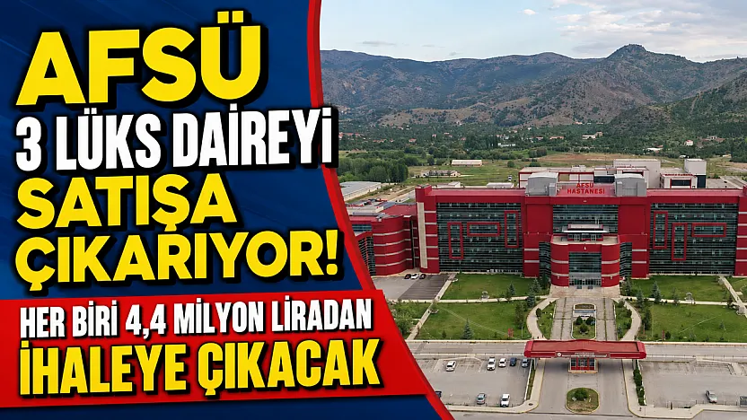 AFSÜ 3 Lüks Daireyi Satışa çıkarıyor! Her biri 4,4 Milyon Liradan İhaleye Çıkacak