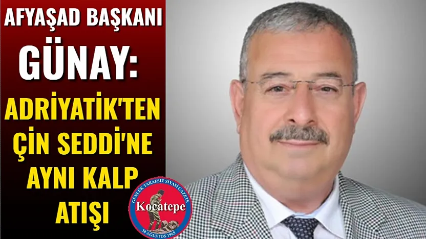 Afyaşad Başkanı Günay: Adriyatik'ten Çin Seddi'ne Aynı Kalp Atışı