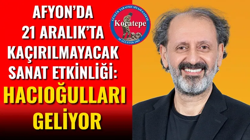 Afyon'da 21 Aralık'ta Kaçırılmayacak Sanat Etkinliği: Hacıoğulları Geliyor
