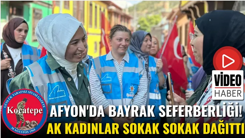 Afyon'da Bayrak Seferberliği! AK Kadınlar Sokak Sokak Dağıttı