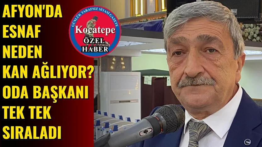 Afyon'da Esnaf Neden Kan Ağlıyor? Oda Başkanı Tek Tek Sıraladı