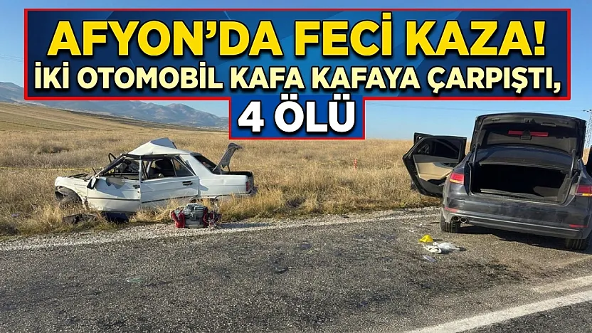 Afyon'da Feci Kaza! İki Otomobil Kafa Kafaya Çarpıştı, 4 Ölü